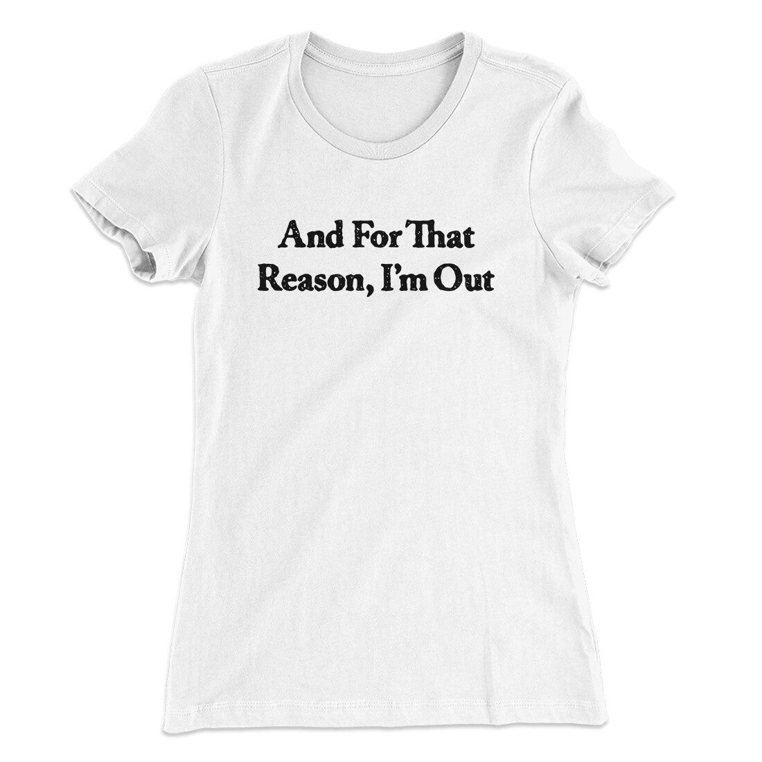 And For That Reason I’m Out Women's T-Shirt | Funny Shirt from Famous In Real Life