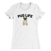 Pug Life Women's T-Shirt White | Funny Shirt from Famous In Real Life