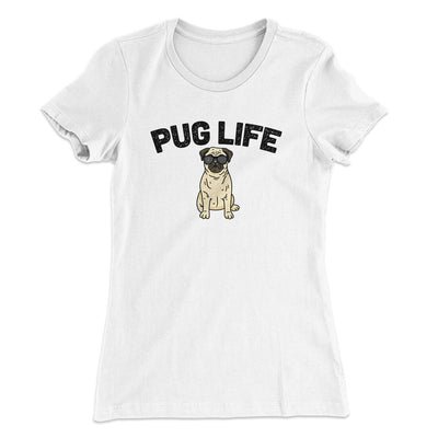 Pug Life Women's T-Shirt White | Funny Shirt from Famous In Real Life