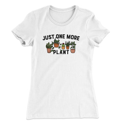 Just One More Plant Women's T-Shirt White | Funny Shirt from Famous In Real Life