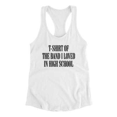 T-Shirt Of The Band I Loved In High School Women's Racerback Tank White | Funny Shirt from Famous In Real Life
