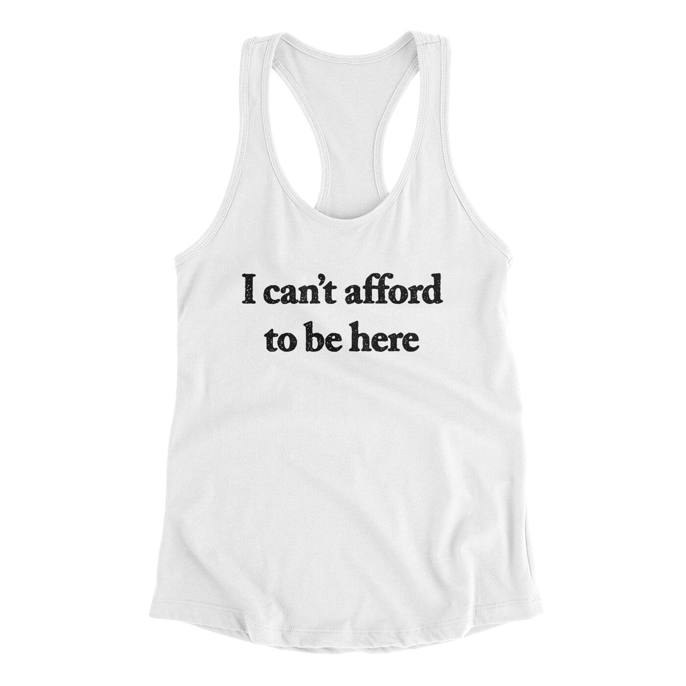 I Can’t Afford To Be Here Women's Racerback Tank White | Funny Shirt from Famous In Real Life