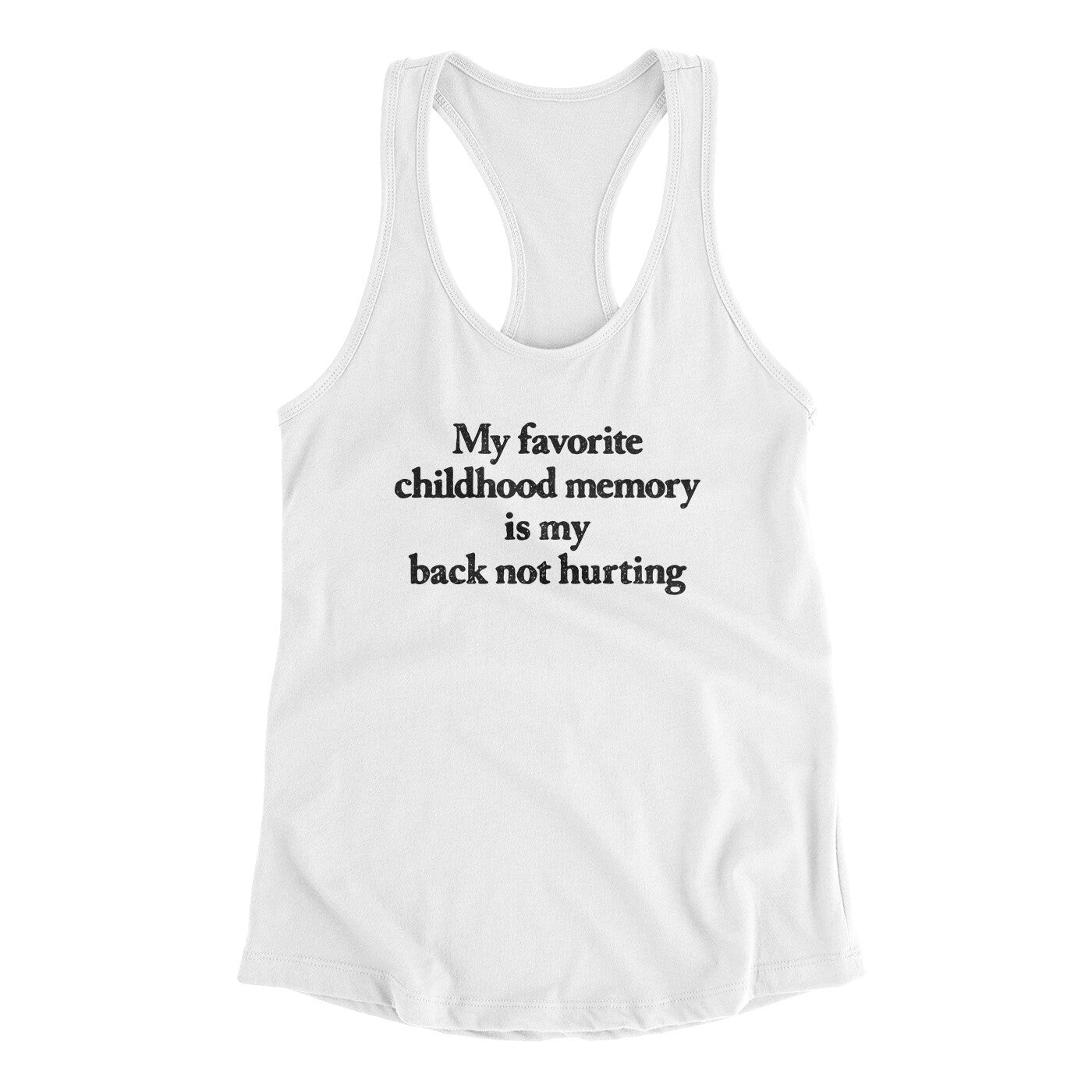My Favorite Childhood Memory Is My Back Not Hurting Women's Racerback Tank | Funny Shirt from Famous In Real Life