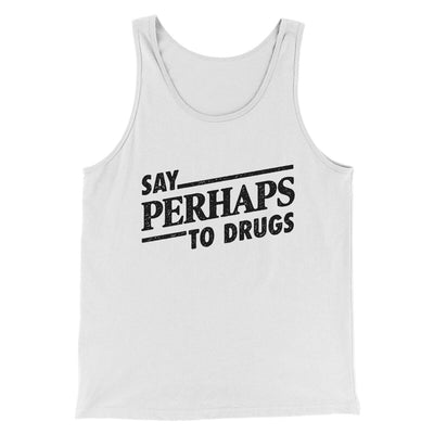 Say Perhaps To Drugs Men/Unisex Tank Top White | Funny Shirt from Famous In Real Life