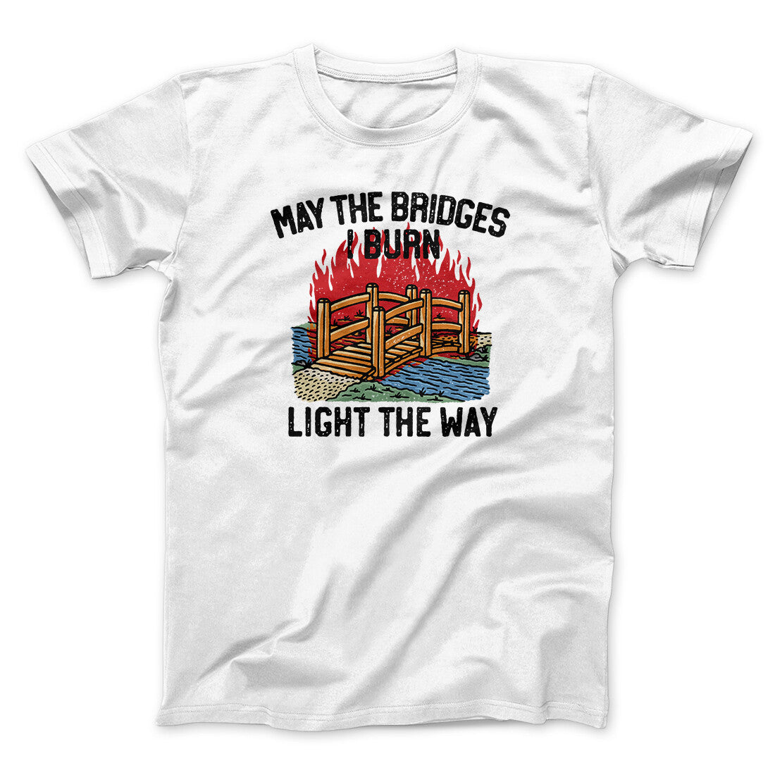 May The Bridges I Burn Light The Way Men/Unisex T-Shirt | Funny Shirt from Famous In Real Life