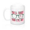 You'll Shoot Your Eye Out Coffee Mug 11oz | Funny Shirt from Famous In Real Life