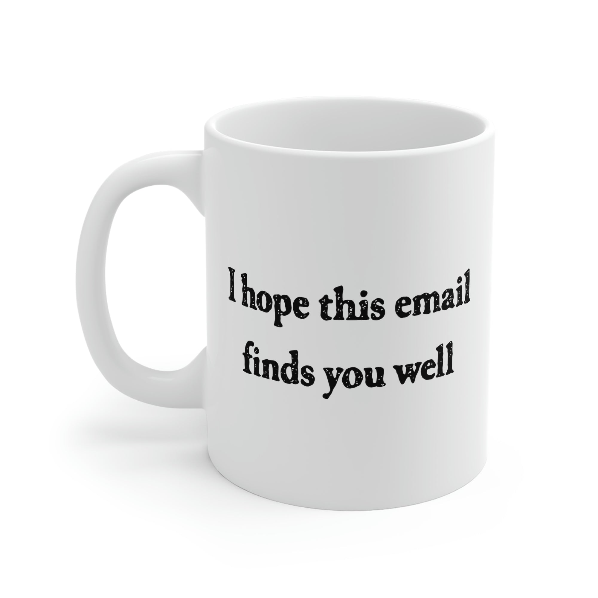 I Hope This Email Finds You Well Coffee Mug | Funny Shirt from Famous In Real Life
