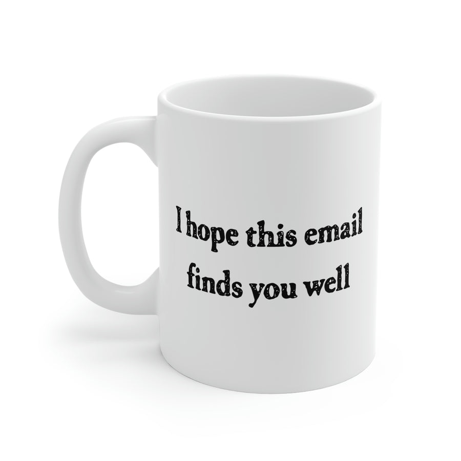 I Hope This Email Finds You Well Coffee Mug | Funny Shirt from Famous In Real Life