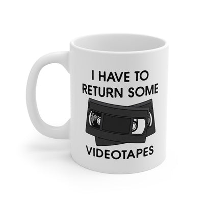 I Have To Return Some Videotapes Coffee Mug 11oz | Funny Shirt from Famous In Real Life