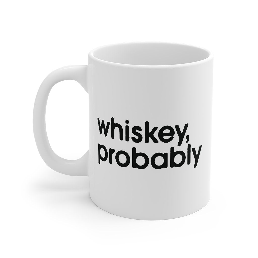 Whiskey, Probably Coffee Mug | Funny Shirt from Famous In Real Life