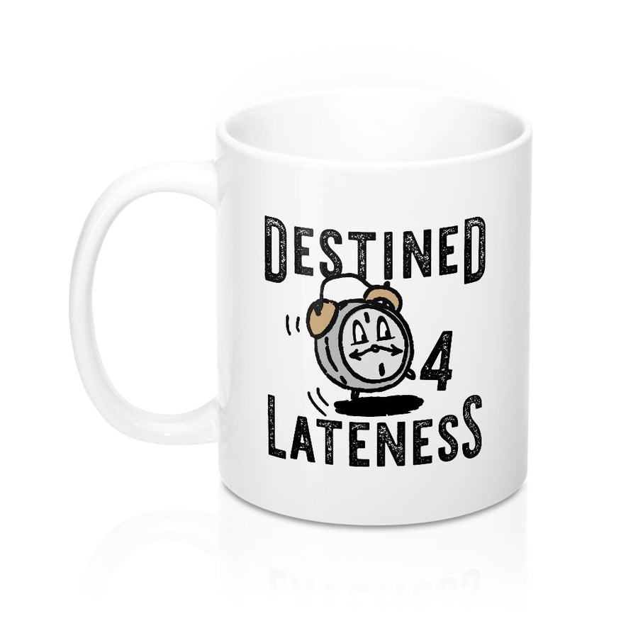 Destined for Lateness Coffee Mug | Funny Shirt from Famous In Real Life