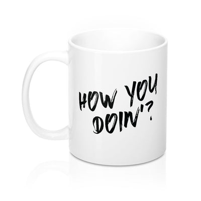 How You Doin'? Coffee Mug 11oz | Funny Shirt from Famous In Real Life