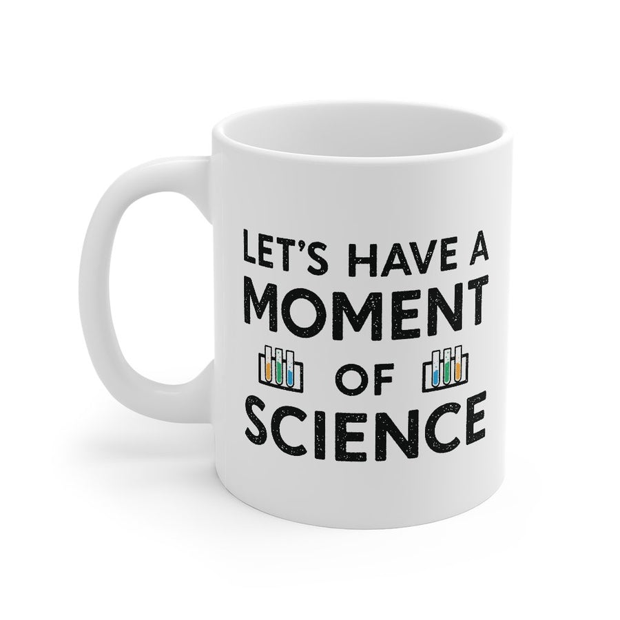 Moment Of Science Coffee Mug | Funny Shirt from Famous In Real Life