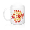 Talk Turkey To Me Coffee Mug 11oz | Funny Shirt from Famous In Real Life