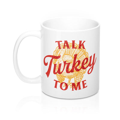 Talk Turkey To Me Coffee Mug 11oz | Funny Shirt from Famous In Real Life