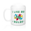 I Like Big Bulbs Coffee Mug 11oz | Funny Shirt from Famous In Real Life