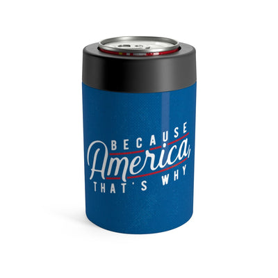Because America, That's Why Can Cooler 12oz | Funny Shirt from Famous In Real Life