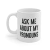 Ask Me About My Pronouns Coffee Mug 11oz | Funny Shirt from Famous In Real Life
