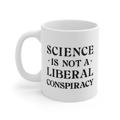 Science Is Not A Liberal Conspiracy Coffee Mug 11oz | Funny Shirt from Famous In Real Life