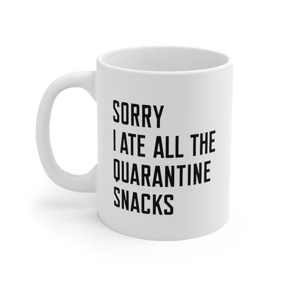 Sorry I Ate All The Quarantine Snacks Coffee Mug 11oz | Funny Shirt from Famous In Real Life