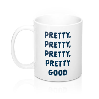 Pretty, Pretty, Pretty Good Coffee Mug 11oz | Funny Shirt from Famous In Real Life