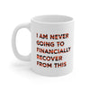 I Am Never Going To Financially Recover From This Coffee Mug 11oz | Funny Shirt from Famous In Real Life