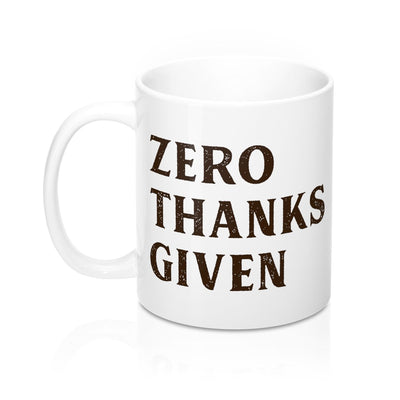 Zero Thanks Given Coffee Mug 11oz | Funny Shirt from Famous In Real Life