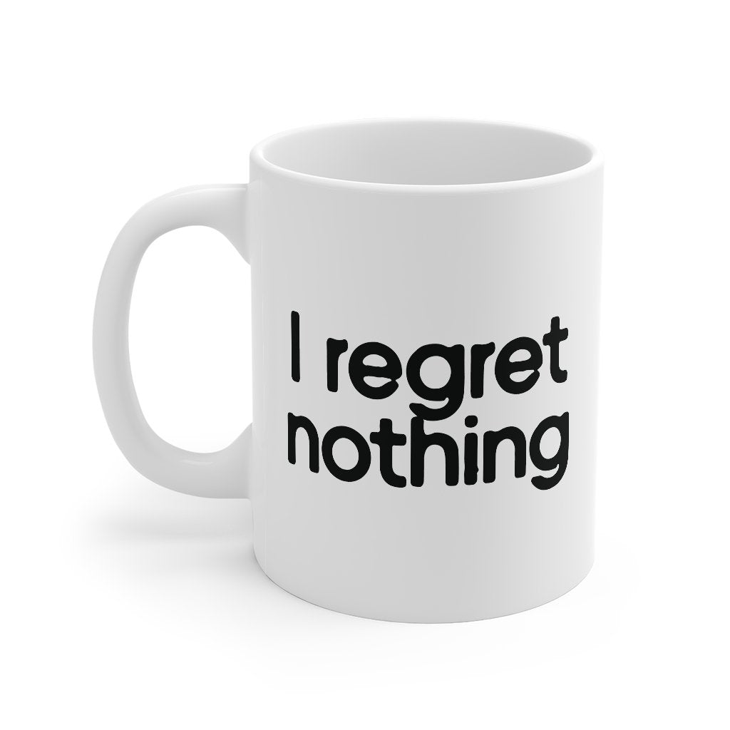 I Regret Nothing Coffee Mug | Funny Shirt from Famous In Real Life