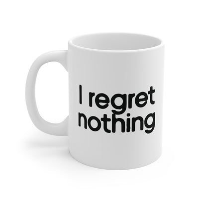 I Regret Nothing Coffee Mug 11oz | Funny Shirt from Famous In Real Life