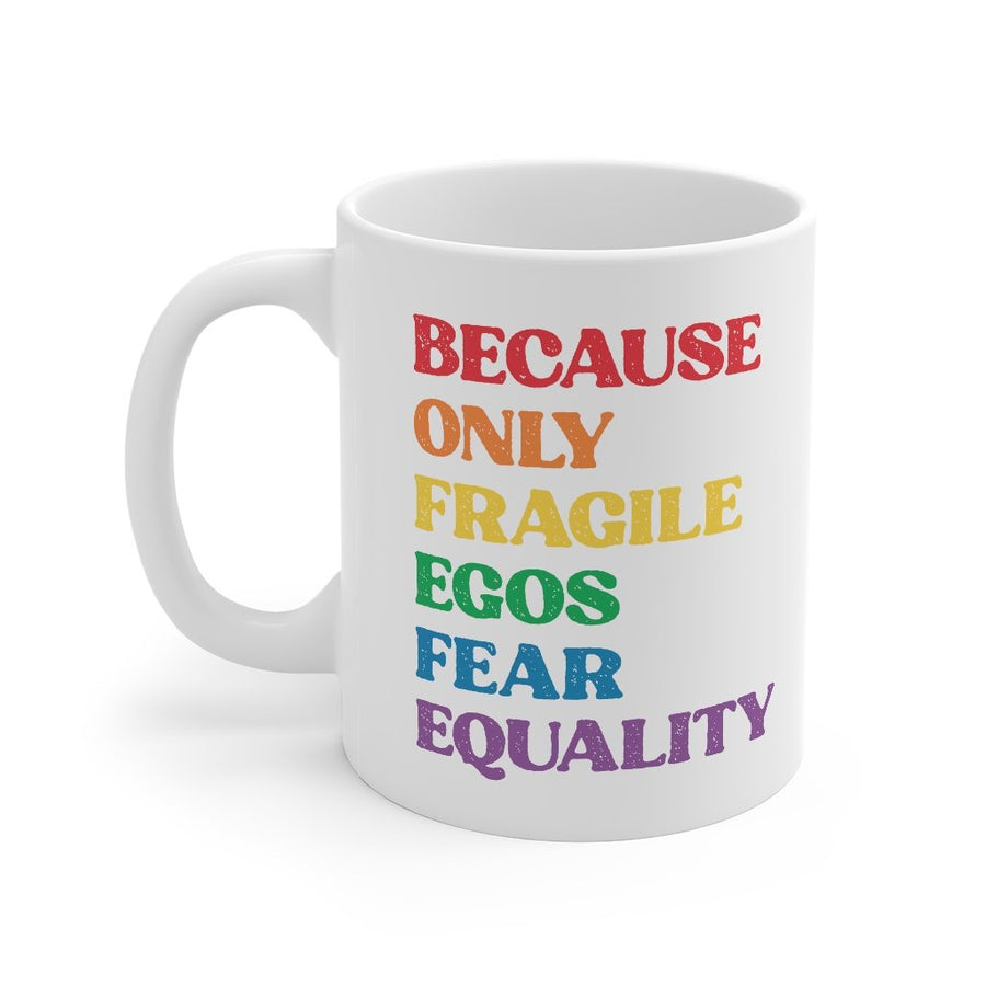 Because Only Fragile Egos Fear Equality Coffee Mug | Funny Shirt from Famous In Real Life