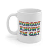 Nobody Knows I'm Gay Coffee Mug 11oz | Funny Shirt from Famous In Real Life