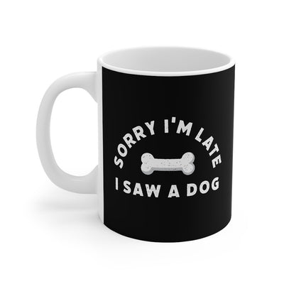 Sorry I'm Late I Saw A Dog Coffee Mug 11oz | Funny Shirt from Famous In Real Life