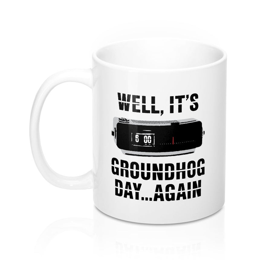 It's Groundhog Day Again Coffee Mug | Funny Shirt from Famous In Real Life