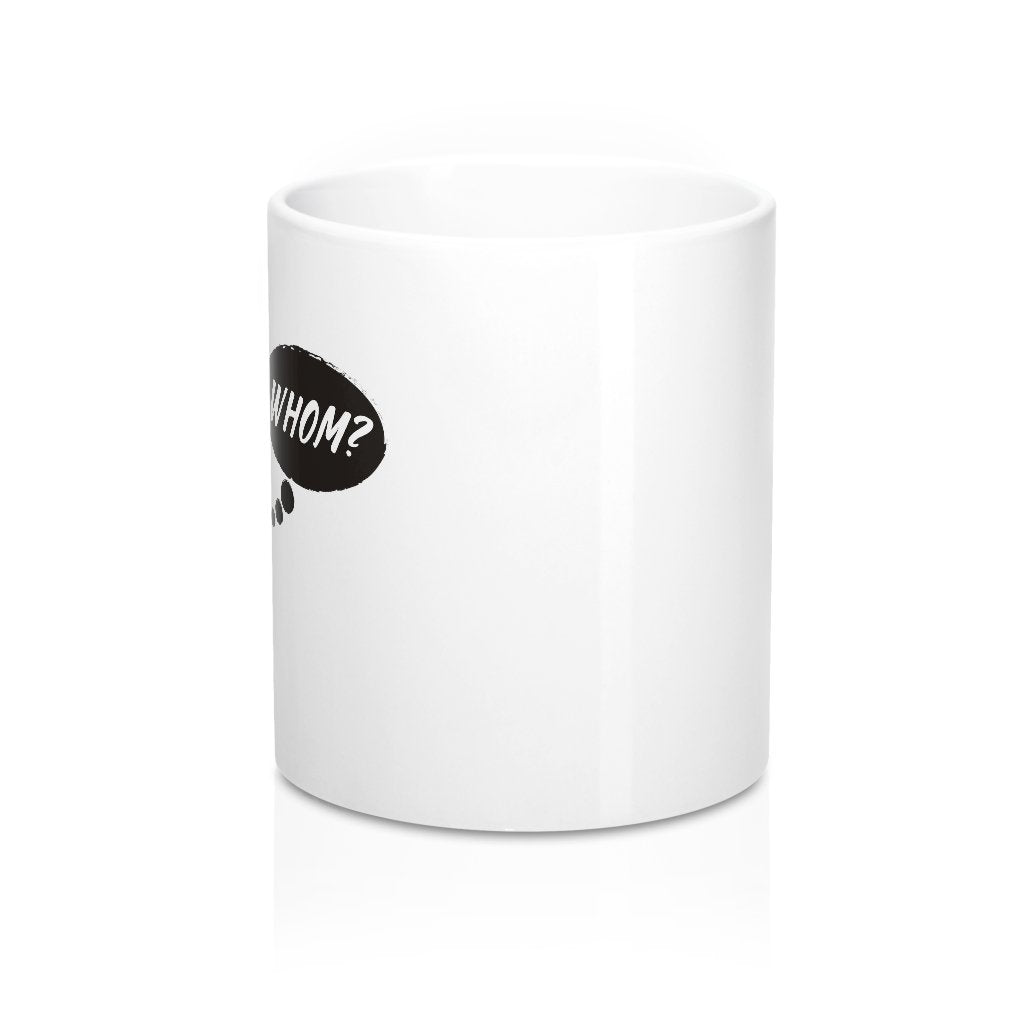 Whom? Coffee Mug | Funny Shirt from Famous In Real Life