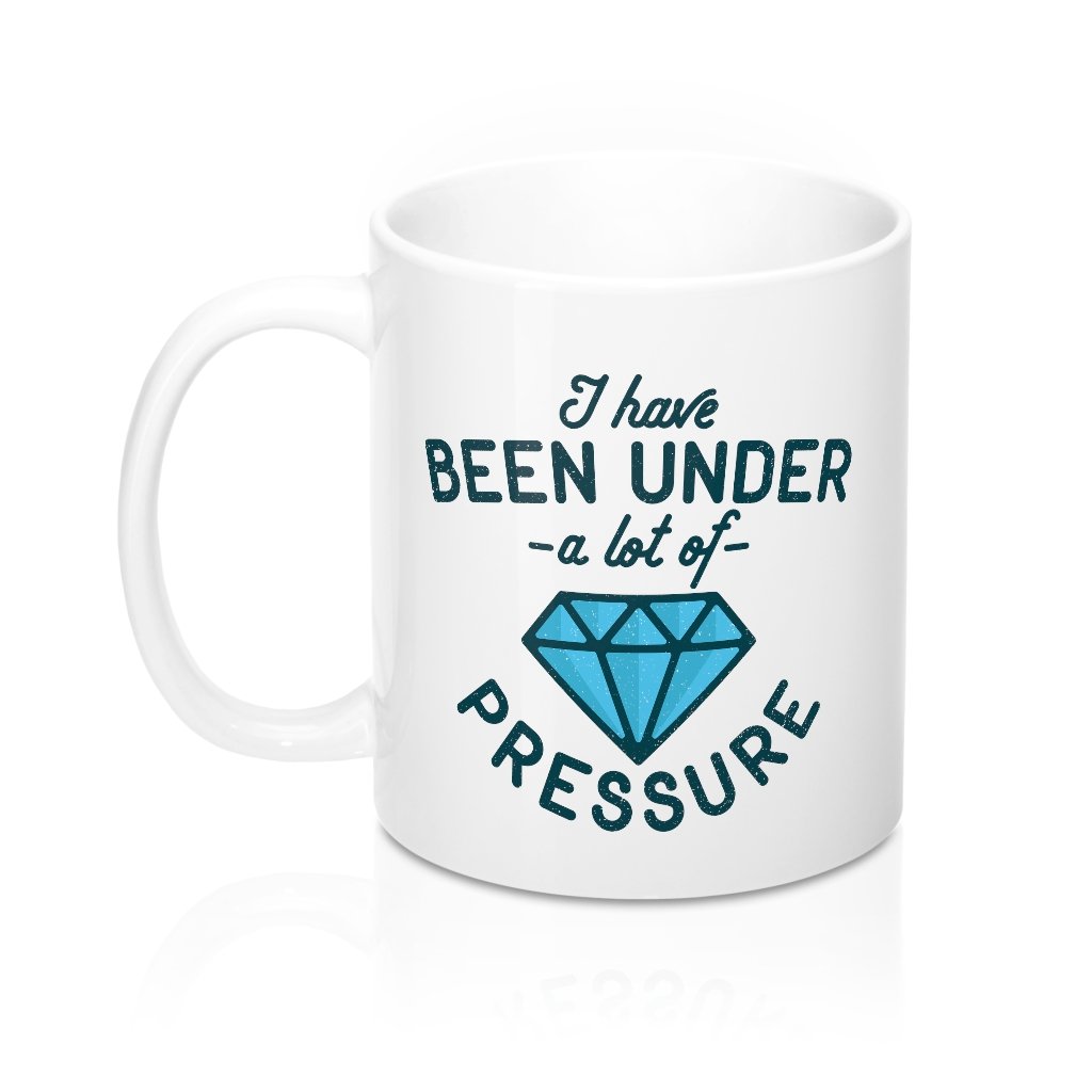 Under a Lot of Pressure Coffee Mug | Funny Shirt from Famous In Real Life
