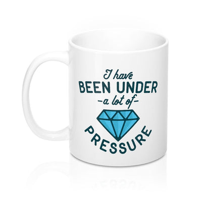 Under a Lot of Pressure Coffee Mug 11oz | Funny Shirt from Famous In Real Life
