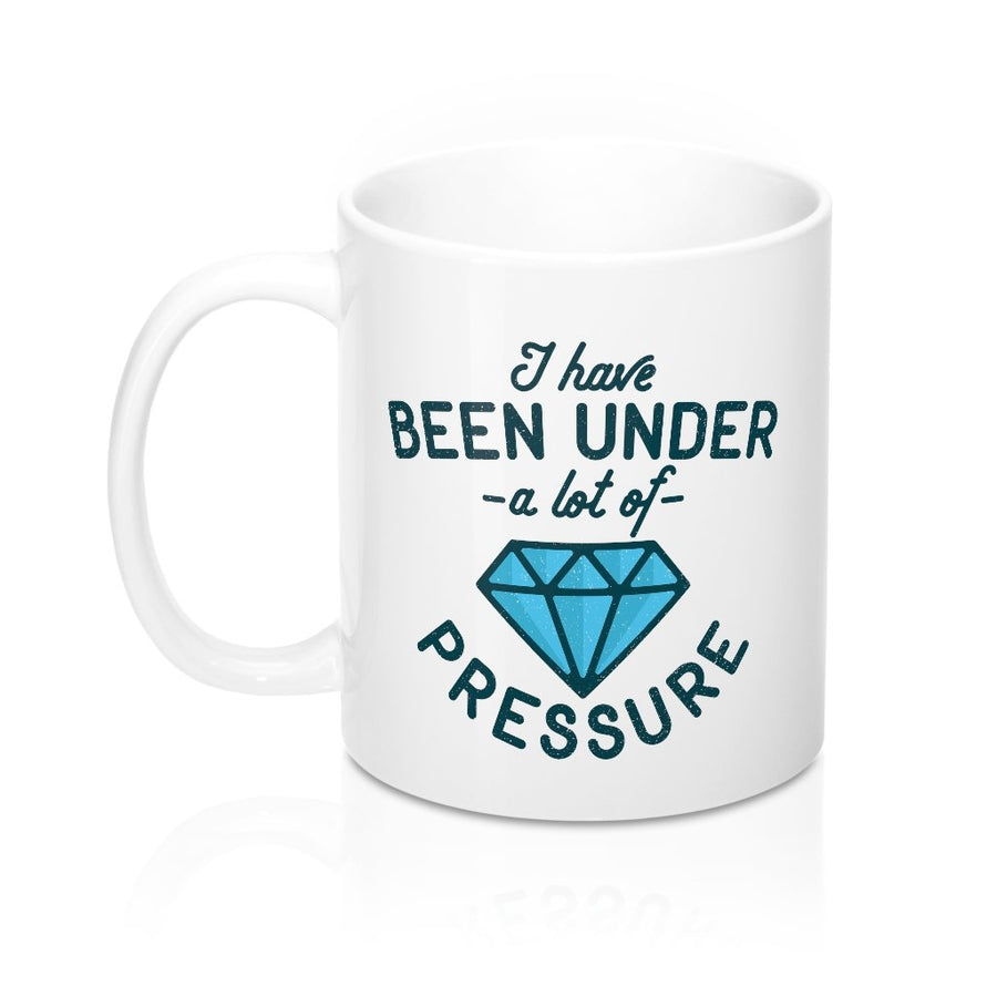 Under a Lot of Pressure Coffee Mug | Funny Shirt from Famous In Real Life
