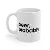Beer, Probably Coffee Mug 11oz | Funny Shirt from Famous In Real Life