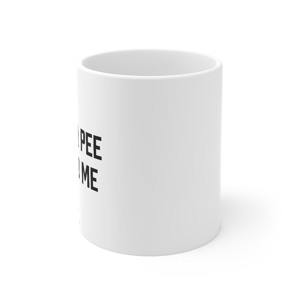 You Can Pee Next To Me Coffee Mug | Funny Shirt from Famous In Real Life