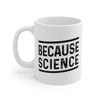 Because Science Coffee Mug 11oz | Funny Shirt from Famous In Real Life