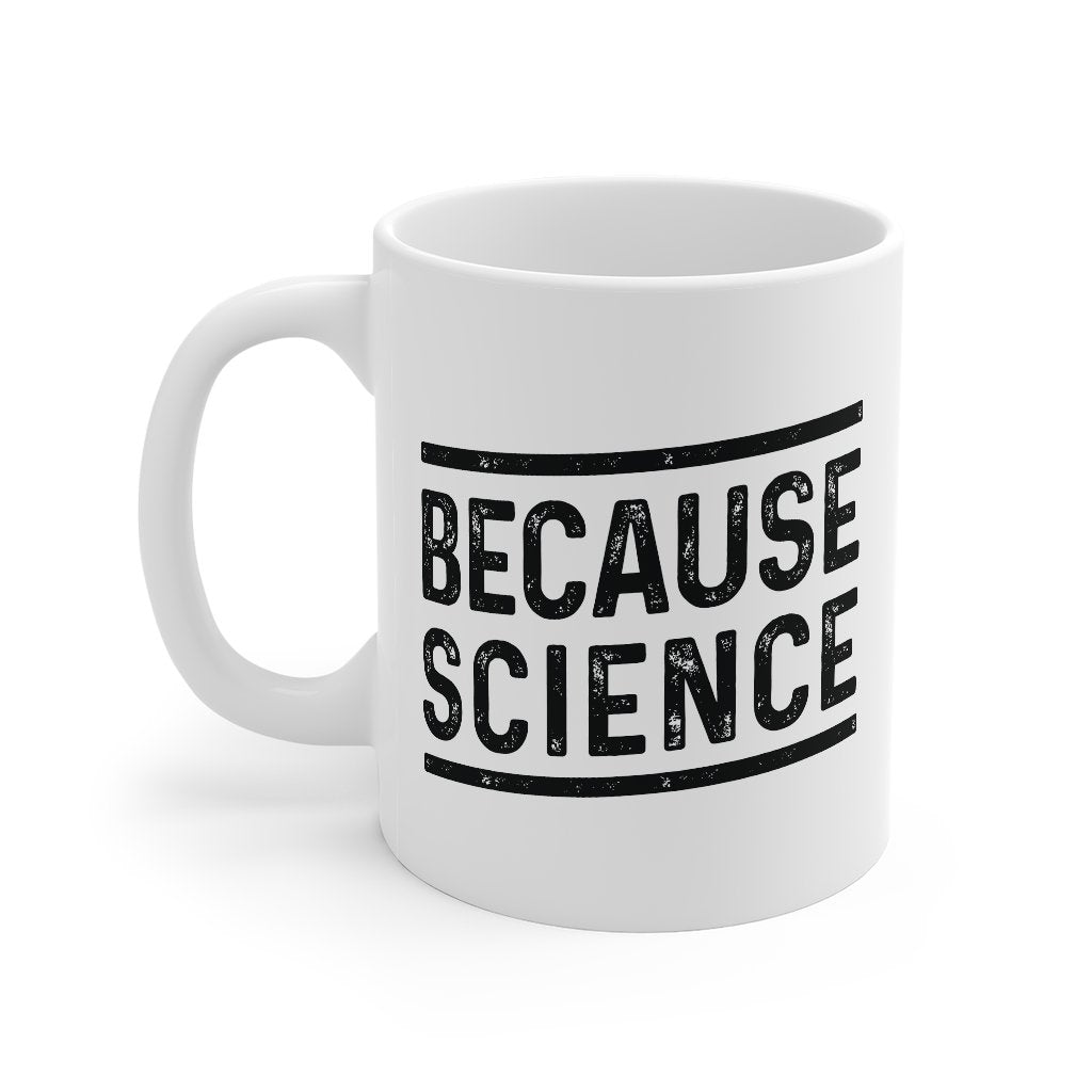 Because Science Coffee Mug | Funny Shirt from Famous In Real Life