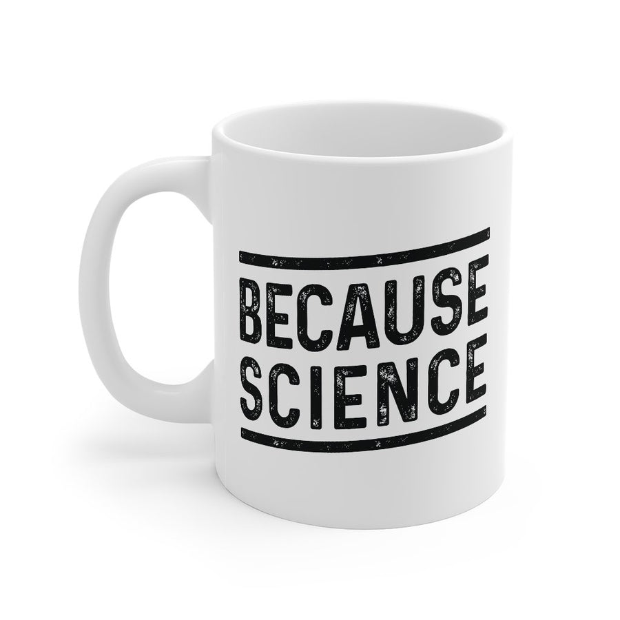 Because Science Coffee Mug | Funny Shirt from Famous In Real Life