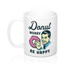 Donut Worry Be Happy Coffee Mug 11oz | Funny Shirt from Famous In Real Life