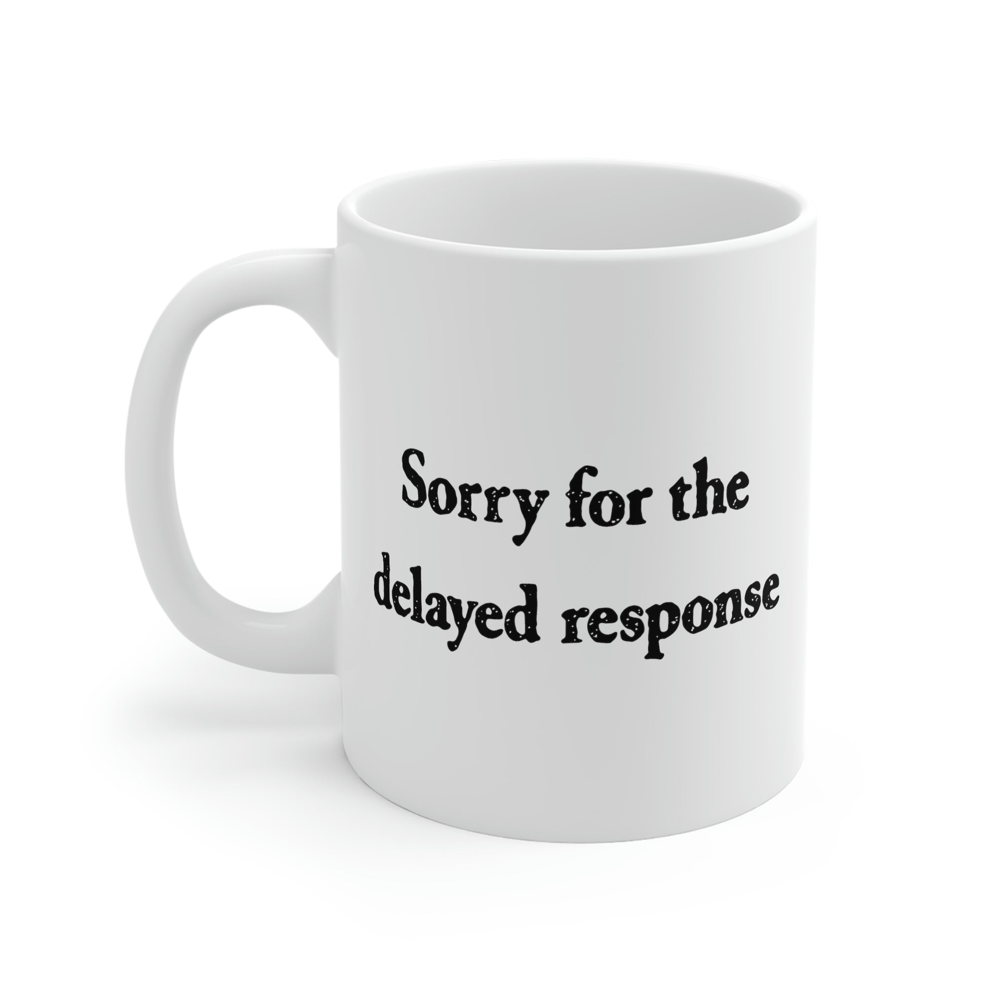 Sorry for the Delayed Response Coffee Mug | Funny Shirt from Famous In Real Life