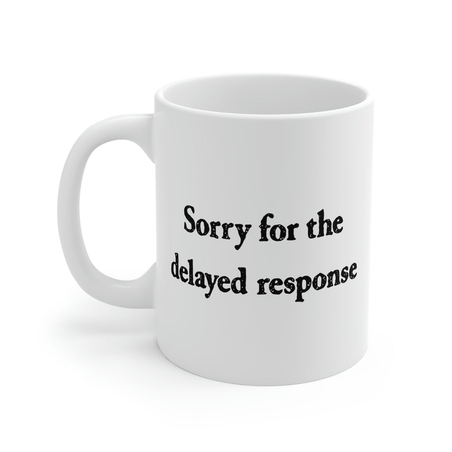 Sorry for the Delayed Response Coffee Mug | Funny Shirt from Famous In Real Life