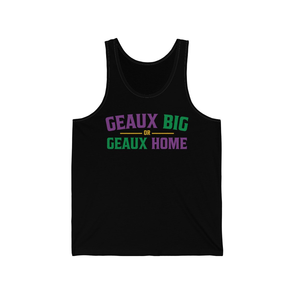 Geaux Big or Geaux Home Men/Unisex Tank Top | Funny Shirt from Famous In Real Life