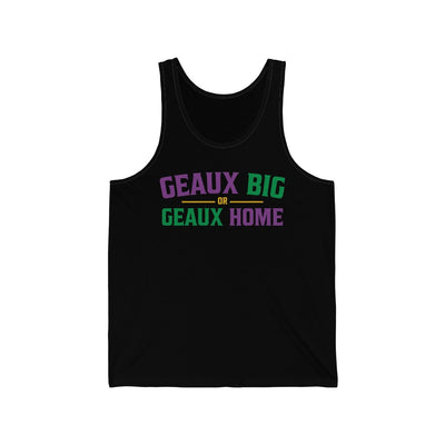 Geaux Big or Geaux Home Men/Unisex Tank Top Black | Funny Shirt from Famous In Real Life