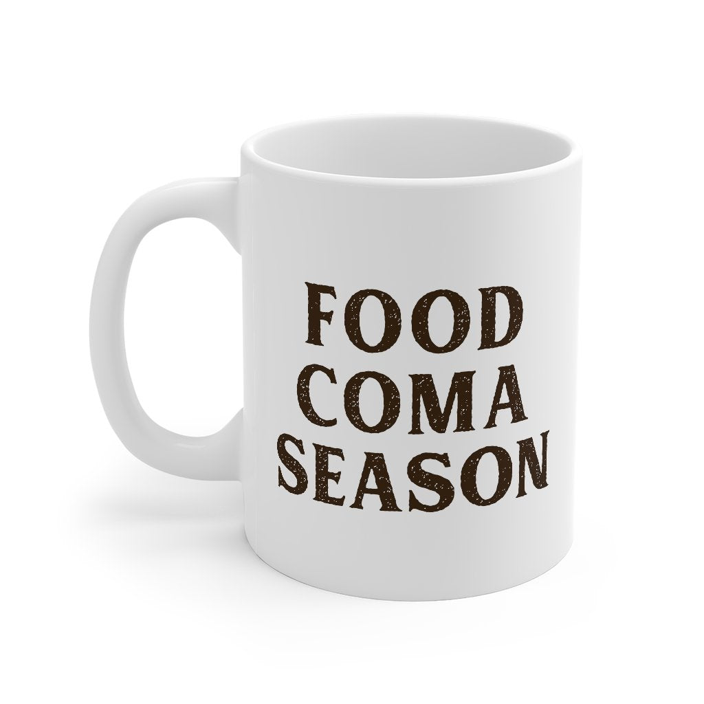 Food Coma Season Coffee Mug 11oz | Funny Shirt from Famous In Real Life