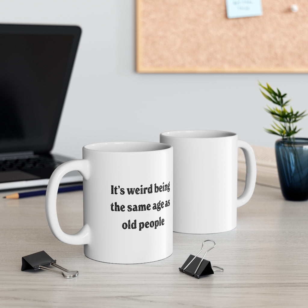 It's Weird Being the Same Age as Old People Coffee Mug | Funny Shirt from Famous In Real Life