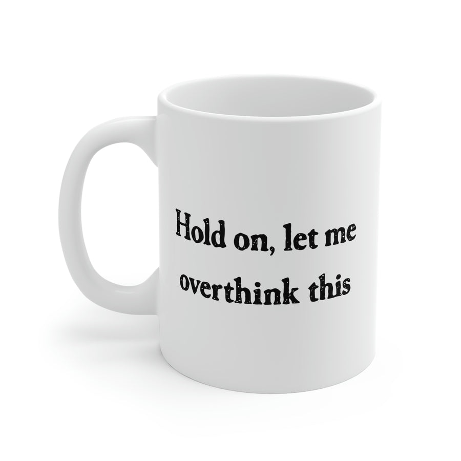 Hold On, Let Me Overthink This Coffee Mug | Funny Shirt from Famous In Real Life